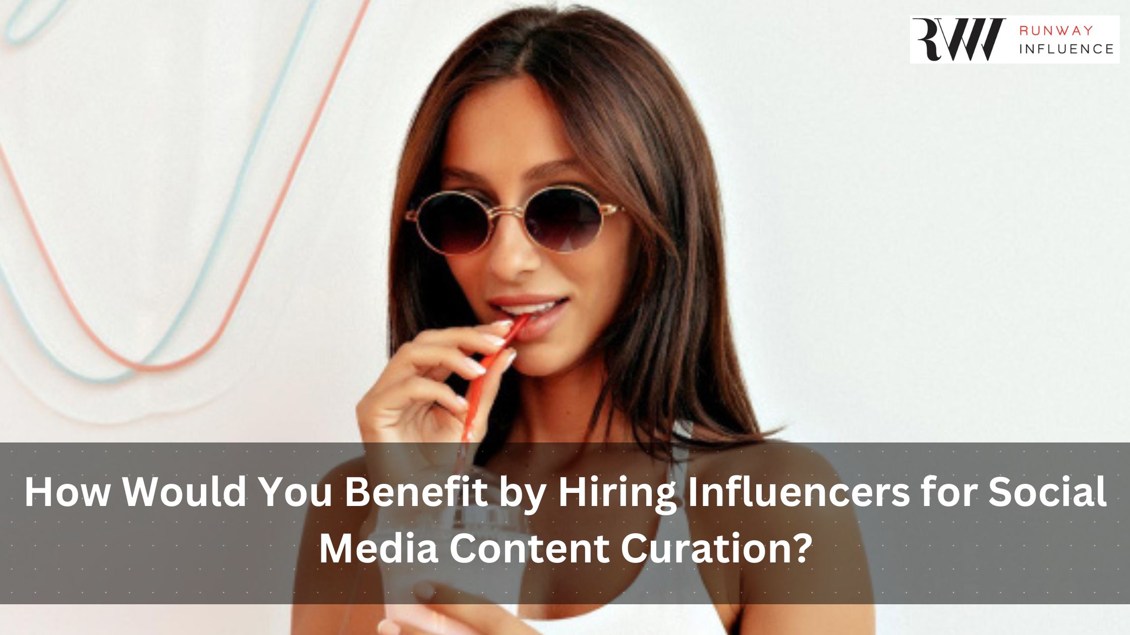 How Would You Benefit by Hiring Influencers for Social Media Content Curation?